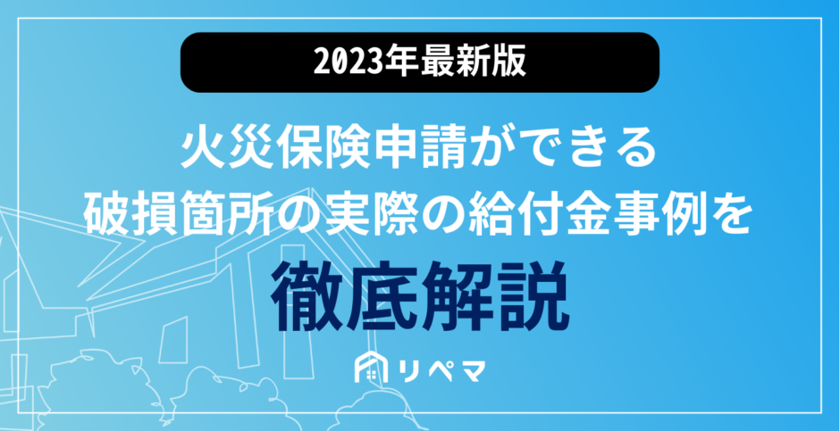 2023年最新版】火災保険申請ができる破損箇所の実際の給付金事例 