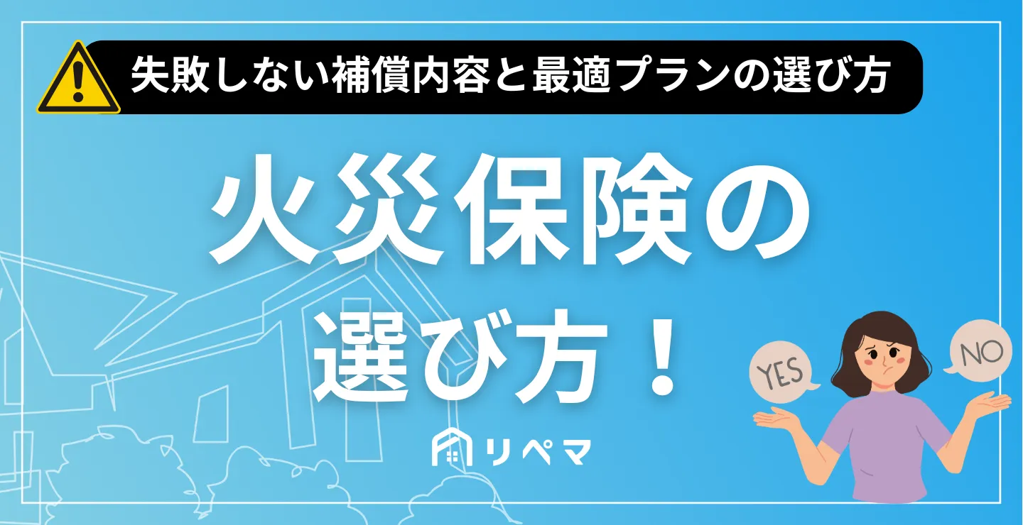 火災保険の選び方を徹底解説！失敗しない補償内容と最適プランの選び方ガイド